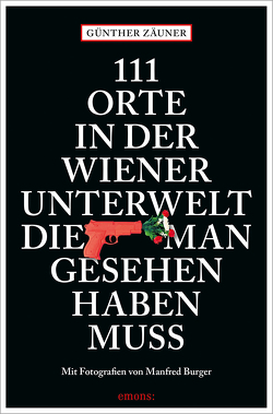 111 Orte in der Wiener Unterwelt, die man gesehen haben muss von Burger,  Manfred, Zäuner,  Günther