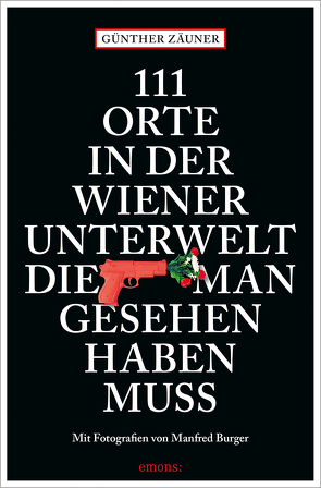 111 Orte in der Wiener Unterwelt, die man gesehen haben muss von Burger,  Manfred, Zäuner,  Günther