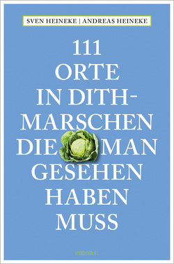 111 Orte in Dithmarschen, die man gesehen haben muss von Heineke,  Andreas, Heineke,  Sven