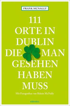 111 Orte in Dublin, die man gesehen haben muss von McNally,  Frank, McNally,  Róisín