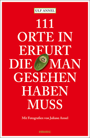 111 Orte in Erfurt die man gesehen haben muss von Annel,  Juliane, Annel,  Ulf