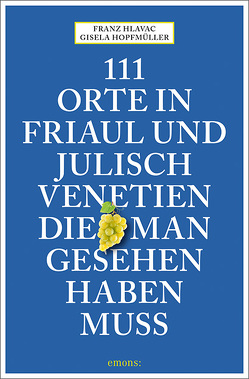 111 Orte in Friaul und Julisch Venetien, die man gesehen haben muss von Hlavac,  Franz, Hopfmüller,  Gisela