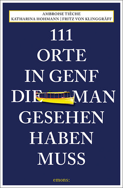 111 Orte in Genf, die man gesehen haben muss von Hohmann,  Katharina, Tièche,  Ambroise, von Klinggräff,  Fritz