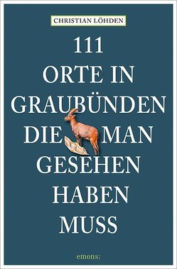 111 Orte in Graubünden, die man gesehen haben muss von Löhden,  Christian