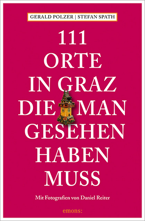 111 Orte in Graz, die man gesehen haben muss von Polzer,  Gerald, Spath,  Stefan