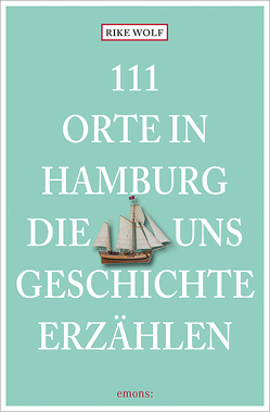 111 Orte in Hamburg, die uns Geschichte erzählen von Wolf,  Rike