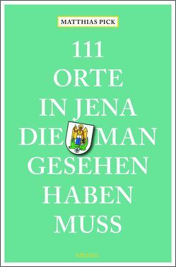 111 Orte in Jena, die man gesehen haben muss von Pick,  Matthias