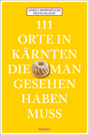 111 Orte in Kärnten, die man gesehen haben muss von Hlavac,  Franz, Hopfmüller,  Gisela