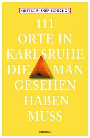 111 Orte in Karlsruhe, die man gesehen haben muss von Elsner-Schichor,  Kirsten