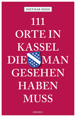 111 Orte in Kassel, die man gesehen haben muss von Hoos,  Dietmar, Hoos,  Susanne