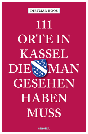 111 Orte in Kassel, die man gesehen haben muss von Hoos,  Dietmar, Hoos,  Susanne