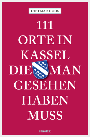 111 Orte in Kassel, die man gesehen haben muss von Hoos,  Dietmar, Hoos,  Susanne