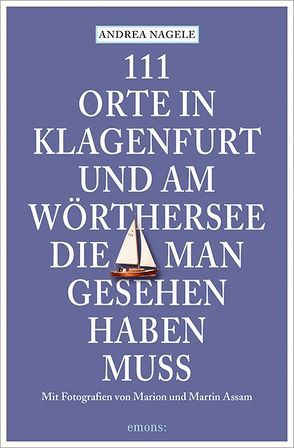 111 Orte in Klagenfurt und am Wörthersee, die man gesehen haben muss von Assam,  Marion und Martin, Nagele,  Andrea