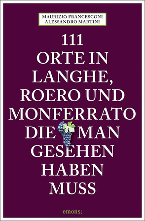 111 Orte in Langhe, Roero und Monferrato, die man gesehen haben muss von Francesconi,  Maurizio, Martini,  Alessandro