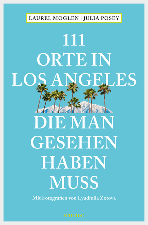 111 Orte in Los Angeles, die man gesehen haben muss von Moglen,  Laurel, Posey,  Julia, Schurr,  Monika Elisa, Zotova,  Lyudmila