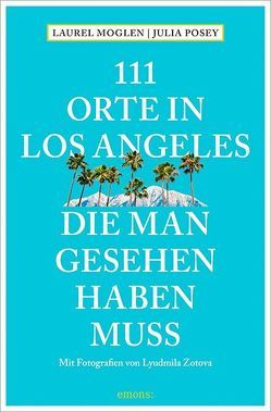 111 Orte in Los Angeles, die man gesehen haben muss von Moglen,  Laurel, Posey,  Julia, Schurr,  Monika Elisa, Zotova,  Lyudmila