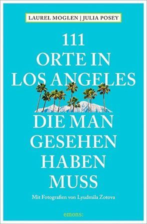 111 Orte in Los Angeles, die man gesehen haben muss von Moglen,  Laurel, Posey,  Julia, Schurr,  Monika Elisa, Zotova,  Lyudmila