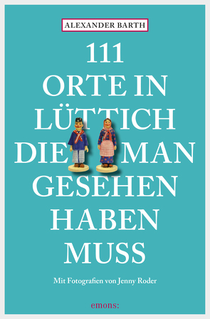 111 Orte in Lüttich, die man gesehen haben muss von Barth,  Alexander, Roder,  Jenny