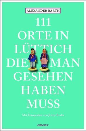 111 Orte in Lüttich, die man gesehen haben muss von Barth,  Alexander, Roder,  Jenny