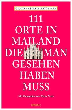 111 Orte in Mailand, die man gesehen haben muss von Castelli Gattinara,  Giulia, Verin,  Mario