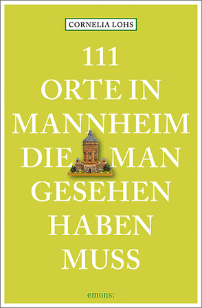 111 Orte in Mannheim, die man gesehen haben muss von Lohs,  Cornelia