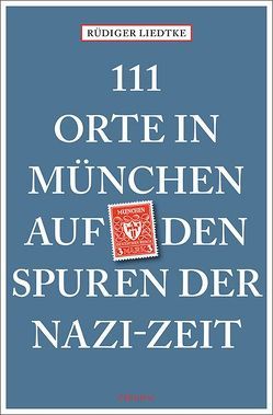 111 Orte in München auf den Spuren der Nazi-Zeit von Liedtke,  Rüdiger