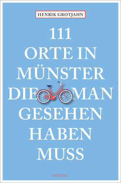 111 Orte in Münster, die man gesehen haben muss von Grotjahn,  Henrik