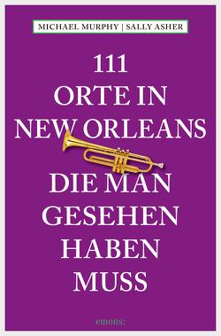 111 Orte in New Orleans, die man gesehen haben muss von Asher,  Sally, Murphy,  Michael, Schurr,  Monika Elisa