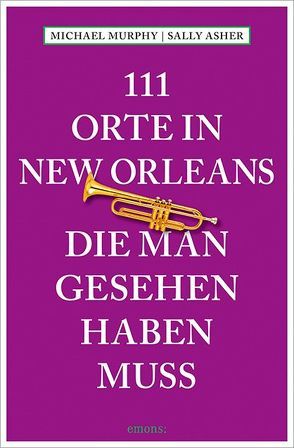 111 Orte in New Orleans, die man gesehen haben muss von Asher,  Sally, Murphy,  Michael, Schurr,  Monika Elisa