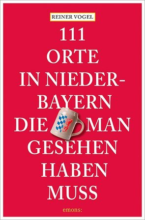 111 Orte in Niederbayern, die man gesehen haben muss von Raab,  Maximilian, Vogel,  Reiner