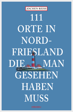 111 Orte in Nordfriesland, die man gesehen haben muss von Reiss,  Jochen