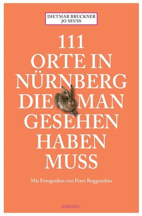 111 Orte in Nürnberg, die man gesehen haben muss von Bruckner,  Dietmar, Roggenthin,  Peter, Seuss,  Jo