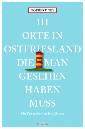 111 Orte in Ostfriesland, die man gesehen haben muss von Bergot,  Sonja, Ney,  Norbert