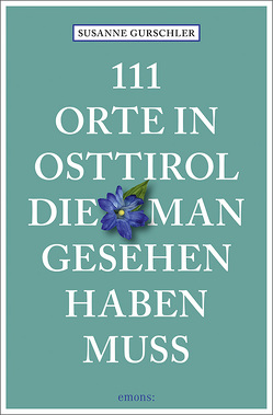 111 Orte in Osttirol, die man gesehen haben muss von Gurschler,  Susanne