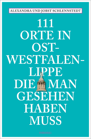 111 Orte in Ostwestfalen-Lippe, die man gesehen haben muss von Schlennstedt,  Alexandra, Schlennstedt,  Jobst