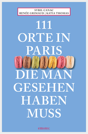 111 Orte in Paris, die man gesehen haben muss von Canac,  Sybil, Grimaud,  Renée, Thomas,  Katia