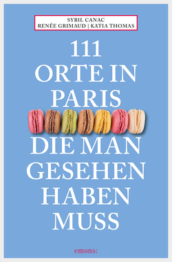 111 Orte in Paris, die man gesehen haben muss von Canac,  Sybil, Grimaud,  Renée, Thomas,  Katia