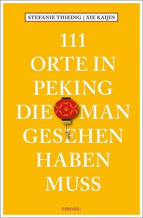 111 Orte in Peking, die man gesehen haben muss von Kaijin,  Xie, Thiedig,  Stefanie