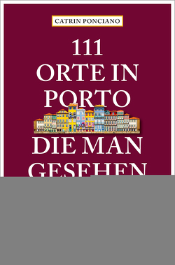 111 Orte in Porto, die man gesehen haben muss von Ponciano,  Catrin