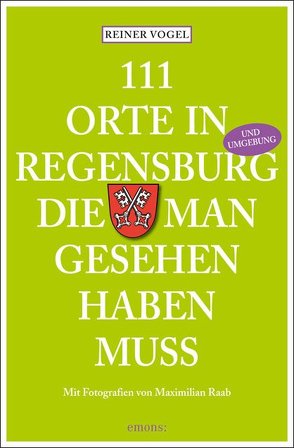 111 Orte in Regensburg, die man gesehen haben muss von Vogel,  Reiner