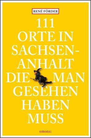111 Orte in Sachsen-Anhalt, die man gesehen haben muss von Förder,  René