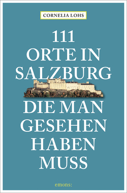 111 Orte in Salzburg, die man gesehen haben muss von Lohs,  Cornelia