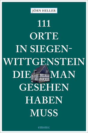 111 Orte in Siegen-Wittgenstein, die man gesehen haben muss von Heller,  Jörn