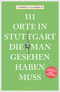 111 Orte in Stuttgart, die man gesehen haben muss von Kalmbach,  Gabriele