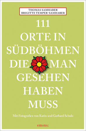 111 Orte in Südböhmen, die man gesehen haben muss von Samhaber,  Thomas, Schulz,  Gerhard, Schulz,  Karin, Temper-Samhaber,  Brigitte