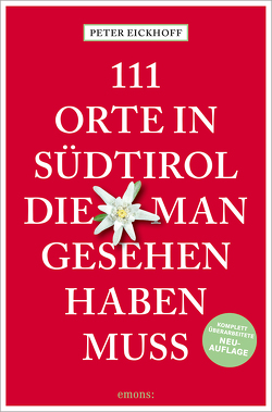 111 Orte in Südtirol, die man gesehen haben muss von Eickhoff,  Peter