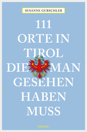 111 Orte in Tirol, die man gesehen haben muß von Gurschler,  Susanne