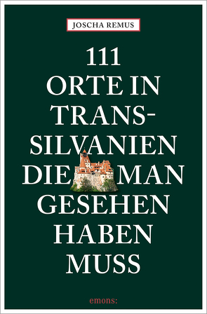 111 Orte in Transsilvanien, die man gesehen haben muss von Remus,  Joscha