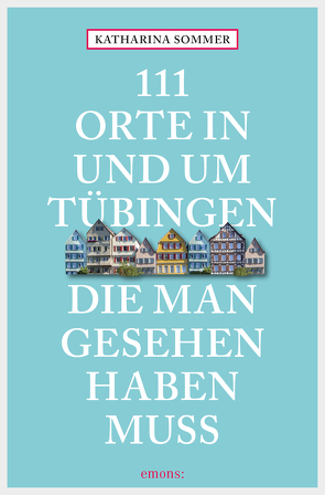 111 Orte in Tübingen, die man gesehen haben muss von Sommer,  Katharina