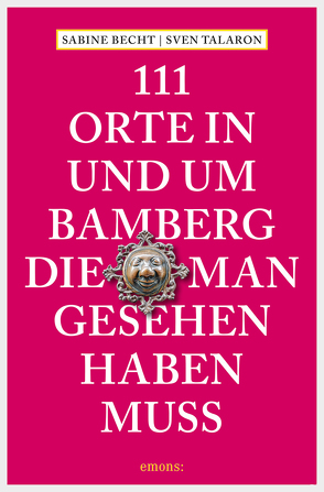 111 Orte in und um Bamberg, die man gesehen haben muss von Becht,  Sabine, Talaron,  Sven